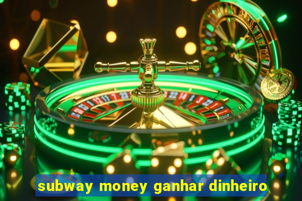 subway money ganhar dinheiro